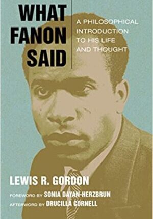 What Fanon Said : A Philosophical Introduction to His Life and Thought